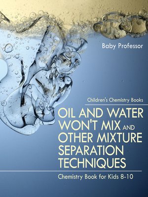 cover image of Oil and Water Won't Mix and Other Mixture Separation Techniques--Chemistry Book for Kids 8-10--Children's Chemistry Books